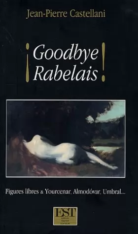 Couverture du produit · Goodbye Rabelais: Figures libres et Yourcenar, Almodovar et Umbral
