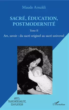 Couverture du produit · Sacré, éducation, postmodernité: Art, savoir : du sacré originel au sacré universel Tome II