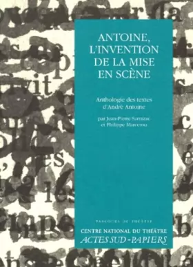Couverture du produit · ANTOINE, L'INVENTION DE LA MISE EN SCENE. Anthologie des textes d'André Antoine