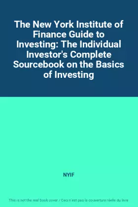 Couverture du produit · The New York Institute of Finance Guide to Investing: The Individual Investor's Complete Sourcebook on the Basics of Investing
