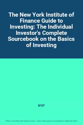 Couverture du produit · The New York Institute of Finance Guide to Investing: The Individual Investor's Complete Sourcebook on the Basics of Investing
