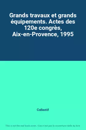 Couverture du produit · Grands travaux et grands équipements. Actes des 120e congrès, Aix-en-Provence, 1995