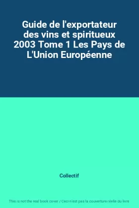 Couverture du produit · Guide de l'exportateur des vins et spiritueux 2003 Tome 1 Les Pays de L'Union Européenne