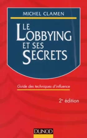 Couverture du produit · LE LOBBING ET SES SECRETS. Guide des techniques d'influence, 2ème édition 1997