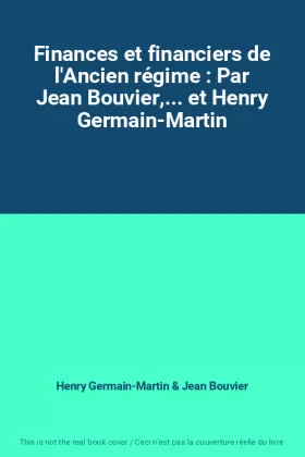 Couverture du produit · Finances et financiers de l'Ancien régime : Par Jean Bouvier,... et Henry Germain-Martin