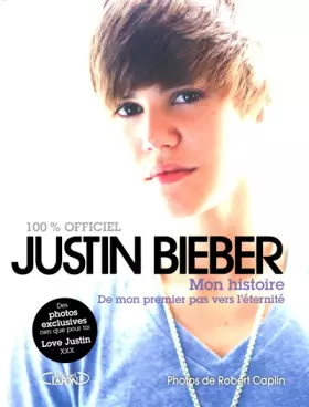 Couverture du produit · Justin Bieber : mon histoire 100% officiel : De mon premier pas vers l'éternité