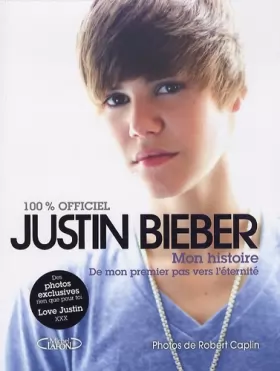 Couverture du produit · Justin Bieber : mon histoire 100% officiel : De mon premier pas vers l'éternité