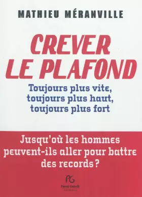 Couverture du produit · Crever le plafond: Toujours plus vite, toujours plus haut, toujours plus fort : jusqu'où les hommes peuvent-ils aller pour batt
