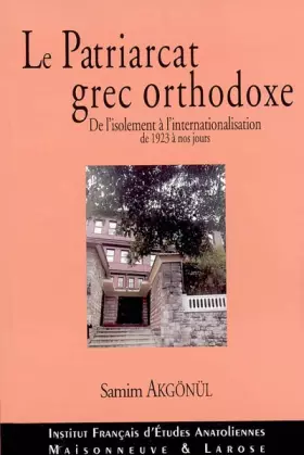 Couverture du produit · Le Patriarcat Grec Orthodoxe. De l'isolement à l'internationalisation de 1923 à nos jours