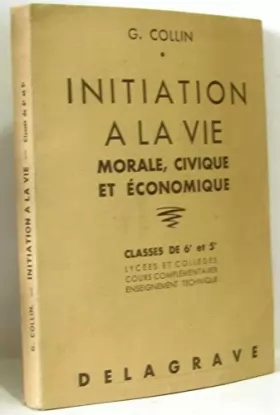 Couverture du produit · Georges Collin,... Initiation à la vie morale, civique et économique : . Classes de 6e et 5e, enseignement secondaire et cours 