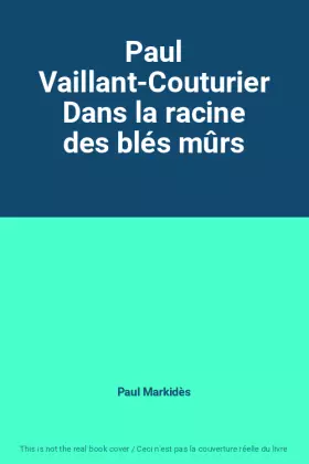 Couverture du produit · Paul Vaillant-Couturier Dans la racine des blés mûrs