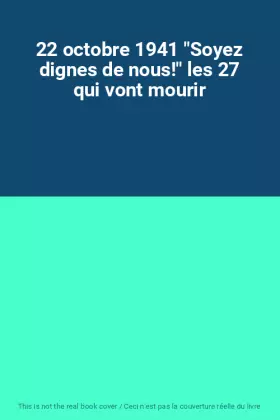 Couverture du produit · 22 octobre 1941 "Soyez dignes de nous!" les 27 qui vont mourir