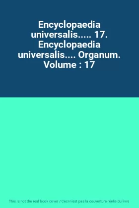 Couverture du produit · Encyclopaedia universalis..... 17. Encyclopaedia universalis.... Organum. Volume : 17