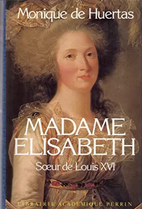 Couverture du produit · Madame Elisabeth, sœur de Louis XVI. Collection Présence de l'histoire.