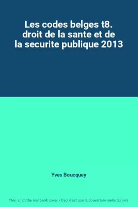 Couverture du produit · Les codes belges t8. droit de la sante et de la securite publique 2013