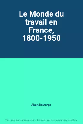 Couverture du produit · Le Monde du travail en France, 1800-1950