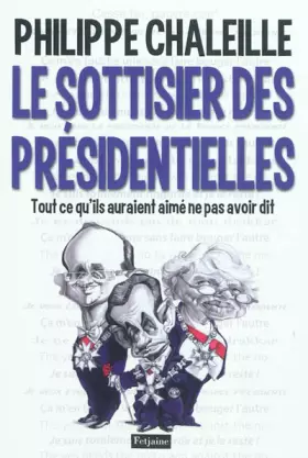 Couverture du produit · Le sottisier des présidentielles : Tout ce qu'ils auraient aimé de pas avoir dit