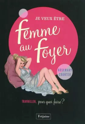 Couverture du produit · Je veux être une femme au foyer: Travailler, pour quoi faire ?