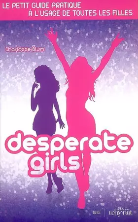 Couverture du produit · Desperate Girls : Le petit guide pratique à l'usage de toutes les filles