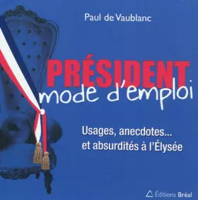 Couverture du produit · Président, mode d'emploi - Usages, anecdotes... et absurdités à l'Elysée