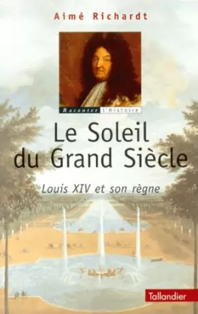 Couverture du produit · Le Soleil du Grand Siècle. Louis XIV et Son Règne