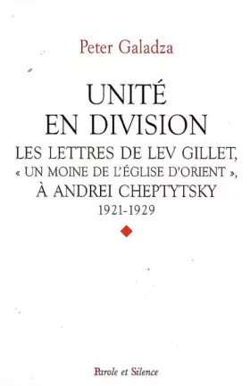 Couverture du produit · Unité en division : Les lettres de Lev Gillet, Un moine de l'Eglise d'Orient à Andrei Cheptytsky, 1921-1929