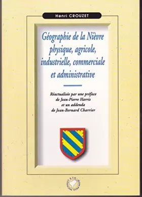 Couverture du produit · Géographie de la Nièvre physique, agricole, industrielle, comerciale et administrative