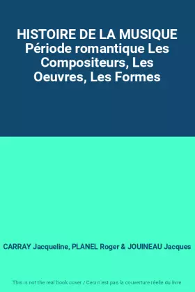 Couverture du produit · HISTOIRE DE LA MUSIQUE Période romantique Les Compositeurs, Les Oeuvres, Les Formes