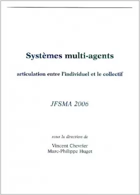 Couverture du produit · Système multi-agents : articulation entre l'individuel et le collectif : actes des JFSMA 2006, 18-20 octobre 2006, Annecy, Fran