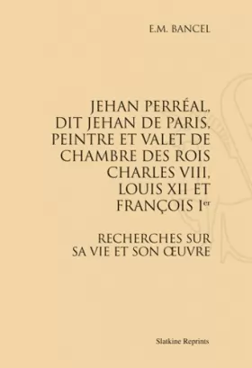 Couverture du produit · Jehan Perreal , Dit Jehan de Paris, Valet de Chambre de Charles VIII, Louis XII et François Premier. (18