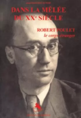 Couverture du produit · Dans la mêlée du XXème siècle: Robert Poulet, Le corps étranger