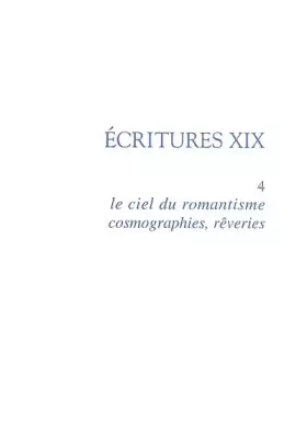 Couverture du produit · Ecritures XIX : Tome 4, Le ciel du romantisme, cosmographies, rêveries