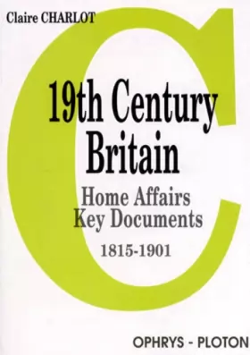 Couverture du produit · 19th century Britain (en anglais). Home affairs - Key documents 1815-1901