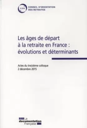 Couverture du produit · Les âges de départ à la retraite en France : Evolutions et déterminants - Actes du treizième colloque - 2 décembre 2015
