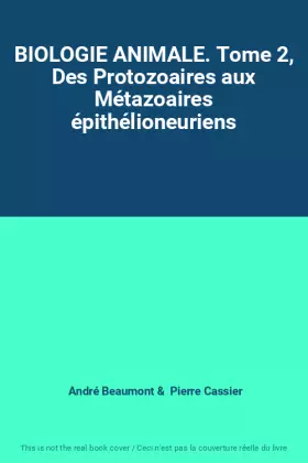 Couverture du produit · BIOLOGIE ANIMALE. Tome 2, Des Protozoaires aux Métazoaires épithélioneuriens