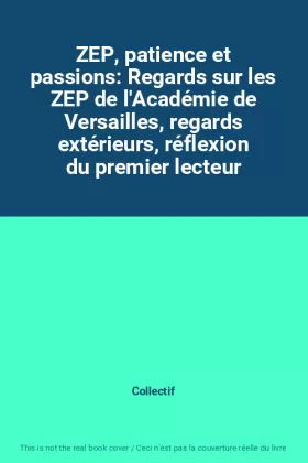 Couverture du produit · ZEP, patience et passions: Regards sur les ZEP de l'Académie de Versailles, regards extérieurs, réflexion du premier lecteur