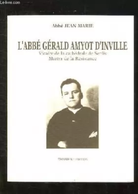 Couverture du produit · L ABBE GERALD AMYOT D INVILLE. VICAIRE DE LA CATHEDRALE DE SENLIS MARTYR DE LA RESISTANCE.