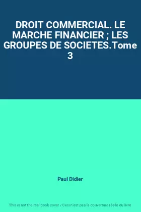 Couverture du produit · DROIT COMMERCIAL. LE MARCHE FINANCIER  LES GROUPES DE SOCIETES.Tome 3