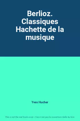 Couverture du produit · Berlioz. Classiques Hachette de la musique