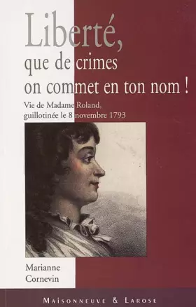 Couverture du produit · Liberté, que de crimes on commet en ton nom ! Vie de Madame Roland, guillotinée le 8 novembre 1793