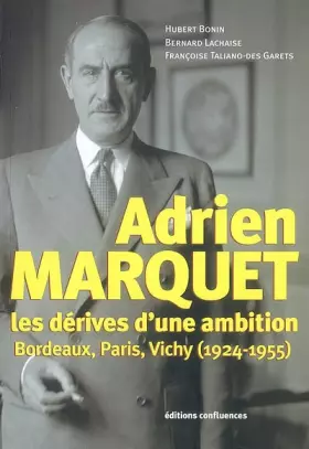 Couverture du produit · Adrien Marquet : Les dérives d'une ambition, Bordeaux, Paris, Vichy (1924-1955)