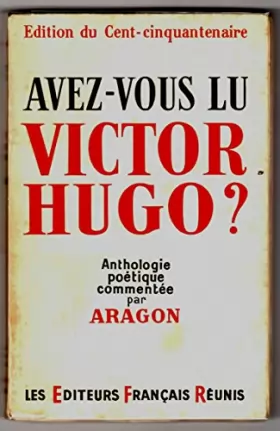 Couverture du produit · Avez-vous lu Victor Hugo ? : Anthologie poétique commentée par Aragon