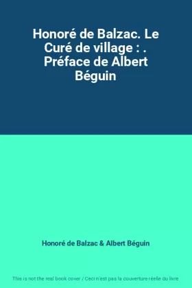 Couverture du produit · Honoré de Balzac. Le Curé de village : . Préface de Albert Béguin