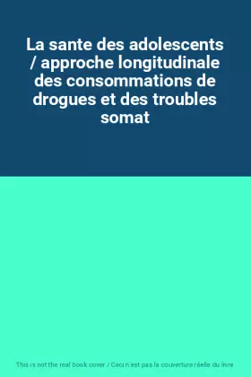 Couverture du produit · La sante des adolescents / approche longitudinale des consommations de drogues et des troubles somat