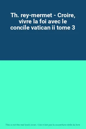 Couverture du produit · Th. rey-mermet - Croire, vivre la foi avec le concile vatican ii tome 3