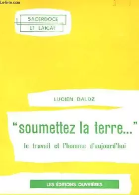 Couverture du produit · soumettez la terre... - le travail et l'homme d'aujourd'hui
