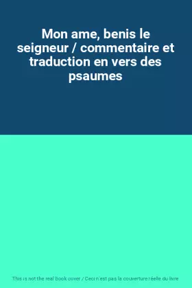 Couverture du produit · Mon ame, benis le seigneur / commentaire et traduction en vers des psaumes