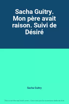 Couverture du produit · Sacha Guitry. Mon père avait raison. Suivi de Désiré