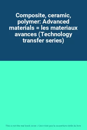 Couverture du produit · Composite, ceramic, polymer: Advanced materials  les materiaux avances (Technology transfer series)