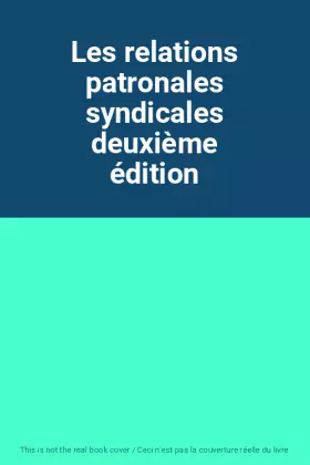 Couverture du produit · Les relations patronales syndicales deuxième édition